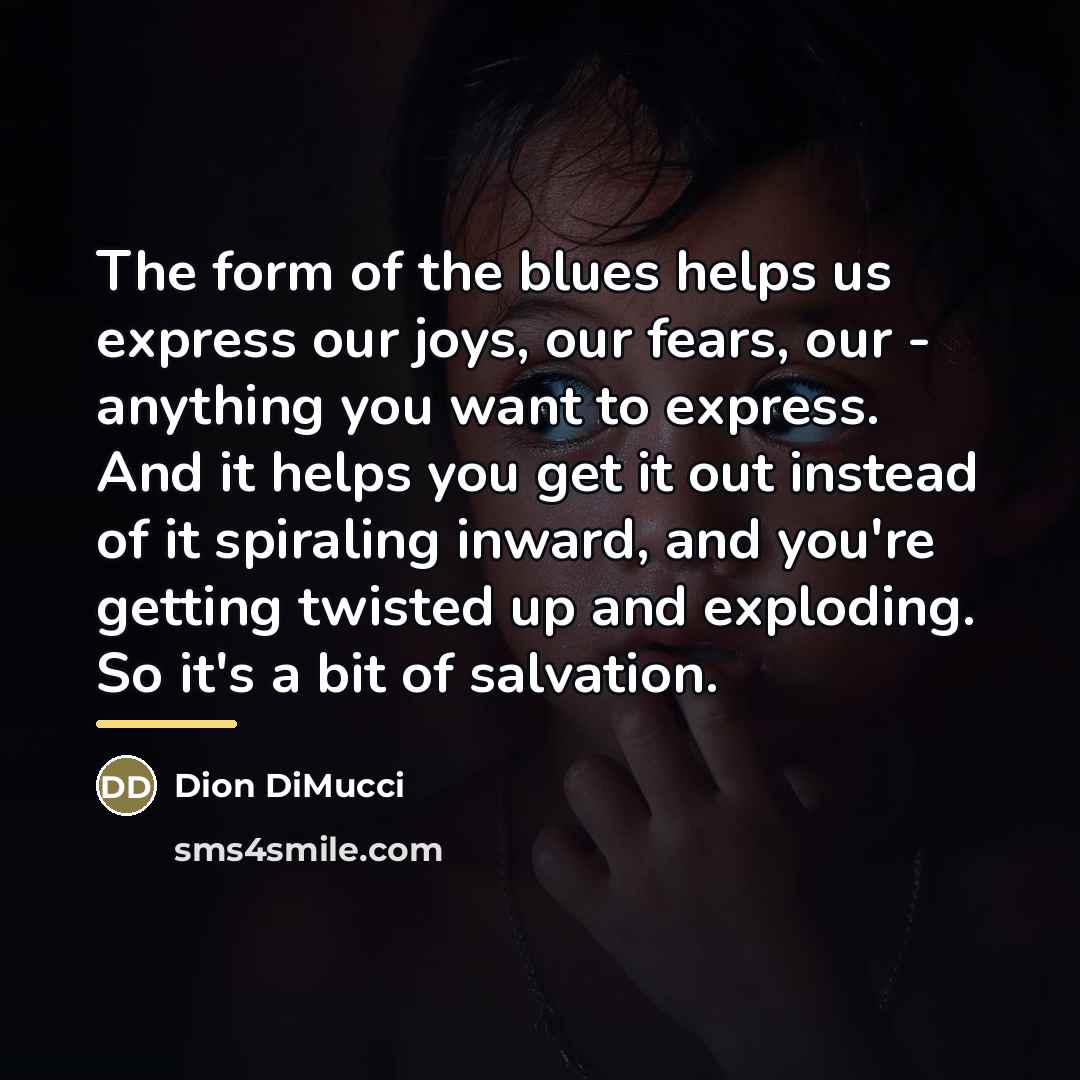 “The form of the blues helps us express our joys,…” quote by Dion DiMucci
