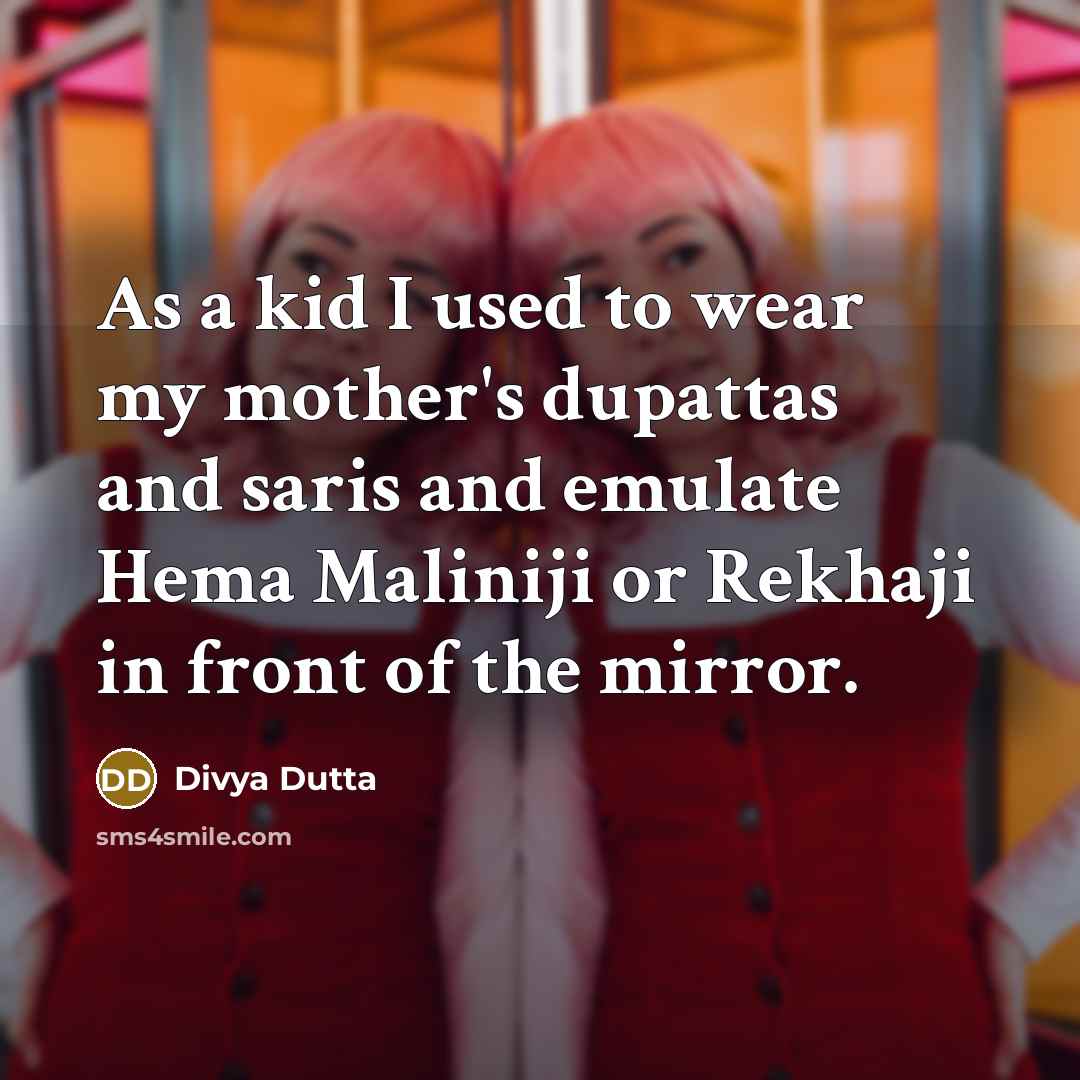 “As a kid I used to wear my mother's dupattas…” quote by Divya Dutta