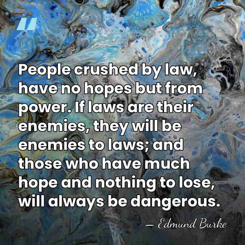 People crushed by law, have no hopes but from power. If laws&hellip; - Edmund Burke