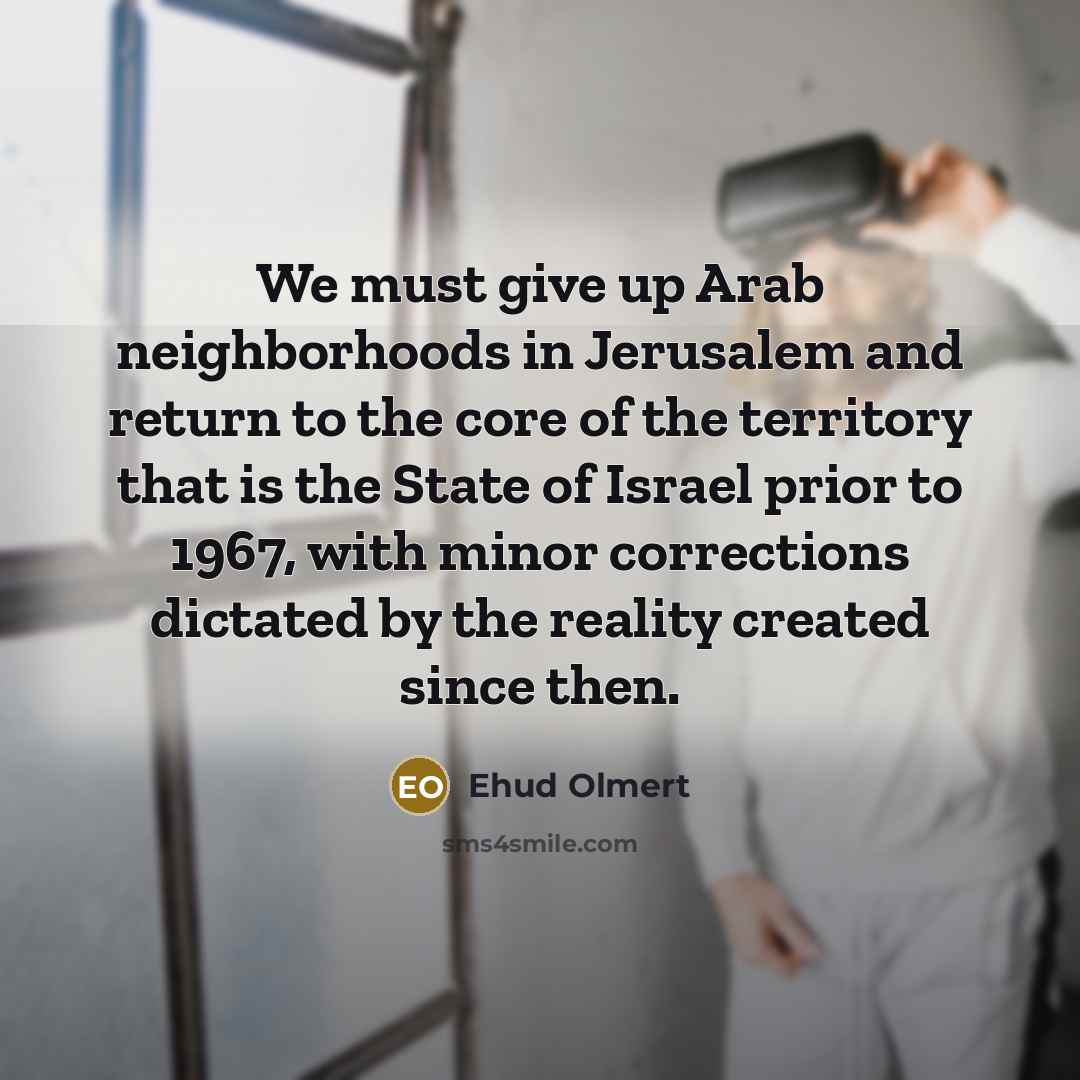 “We must give up Arab neighborhoods in Jerusalem and return…” quote by Ehud Olmert