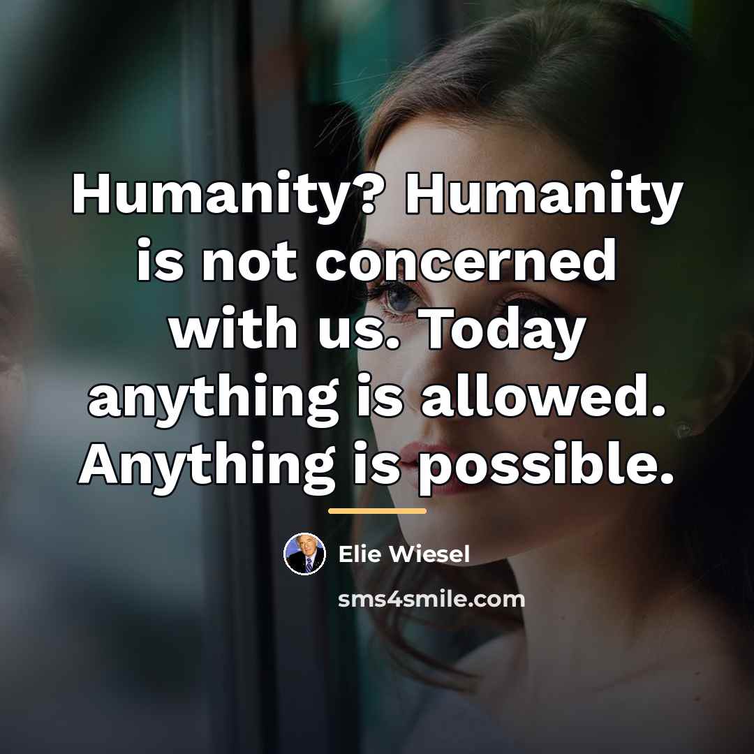 “Humanity? Humanity is not concerned with us. Today anything is…” quote by Elie Wiesel