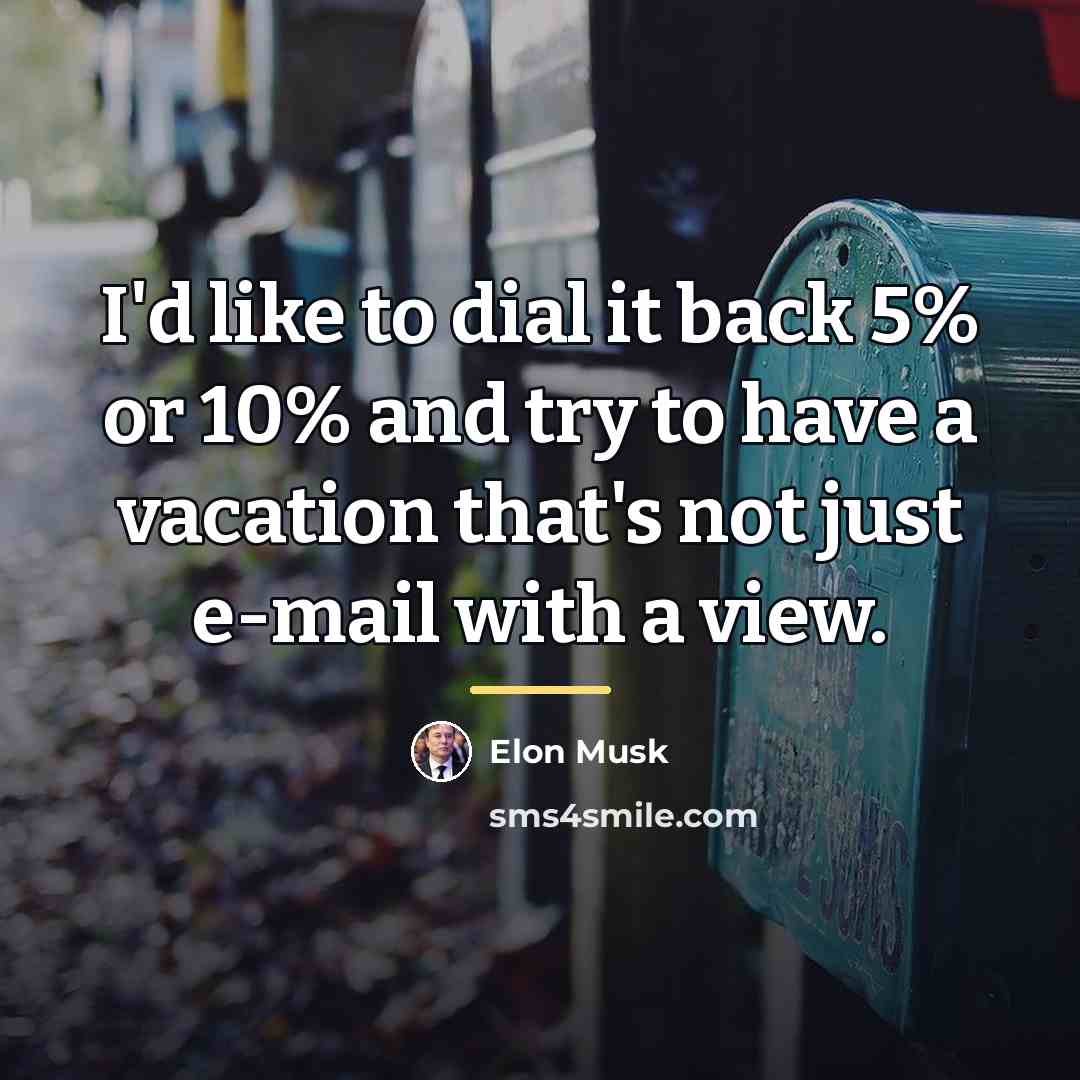 “I'd like to dial it back 5% or 10% and…” quote by Elon Musk