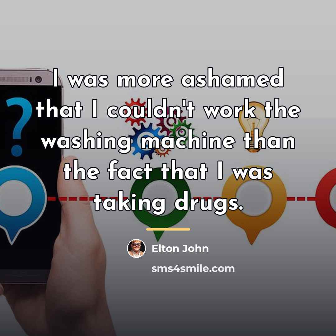 “I was more ashamed that I couldn't work the washing…” quote by Elton John