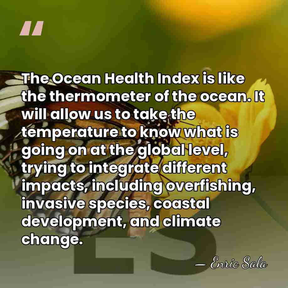 The Ocean Health Index is like the thermometer of the ocean. It&hellip; - Enric Sala