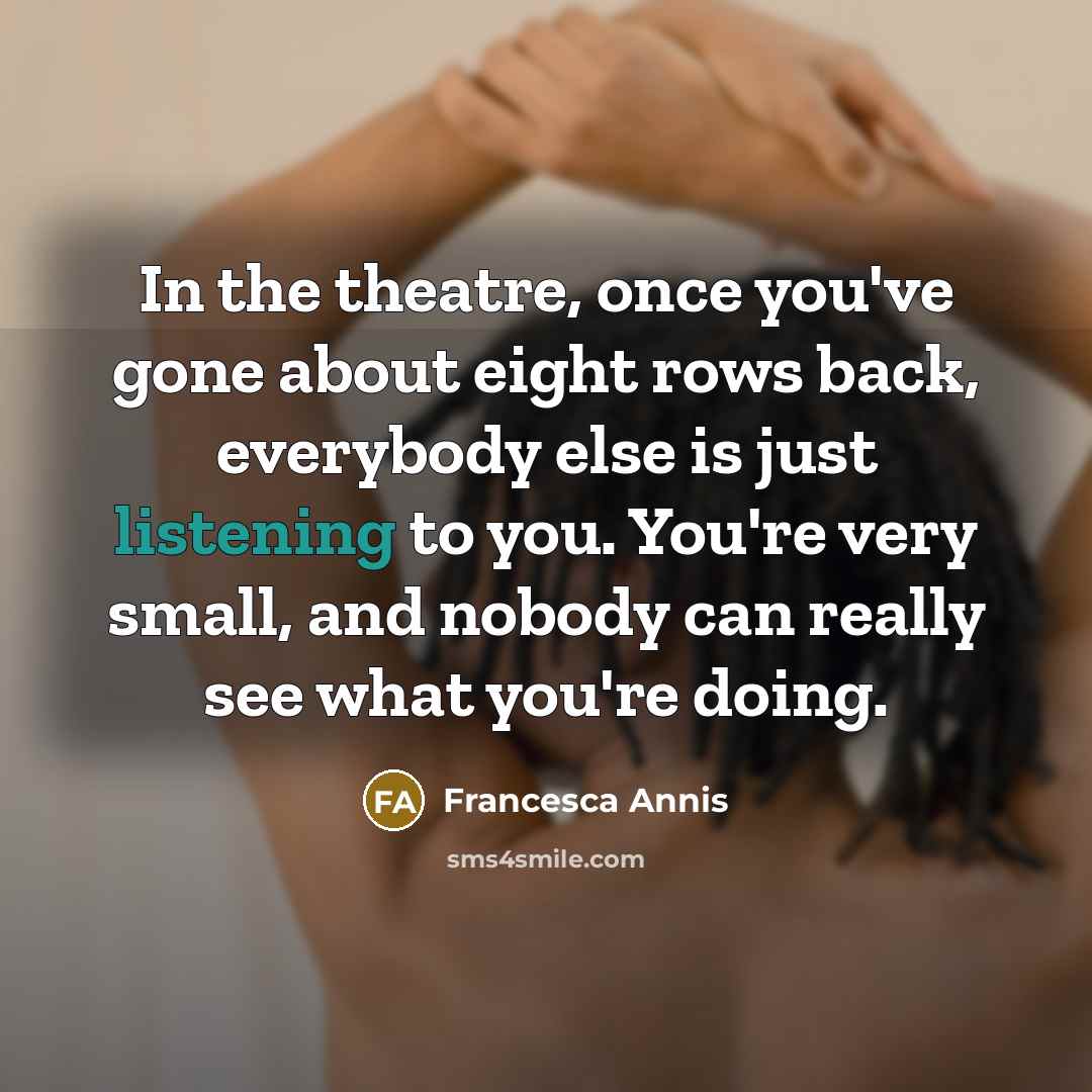 “In the theatre, once you've gone about eight rows back,…” quote by Francesca Annis
