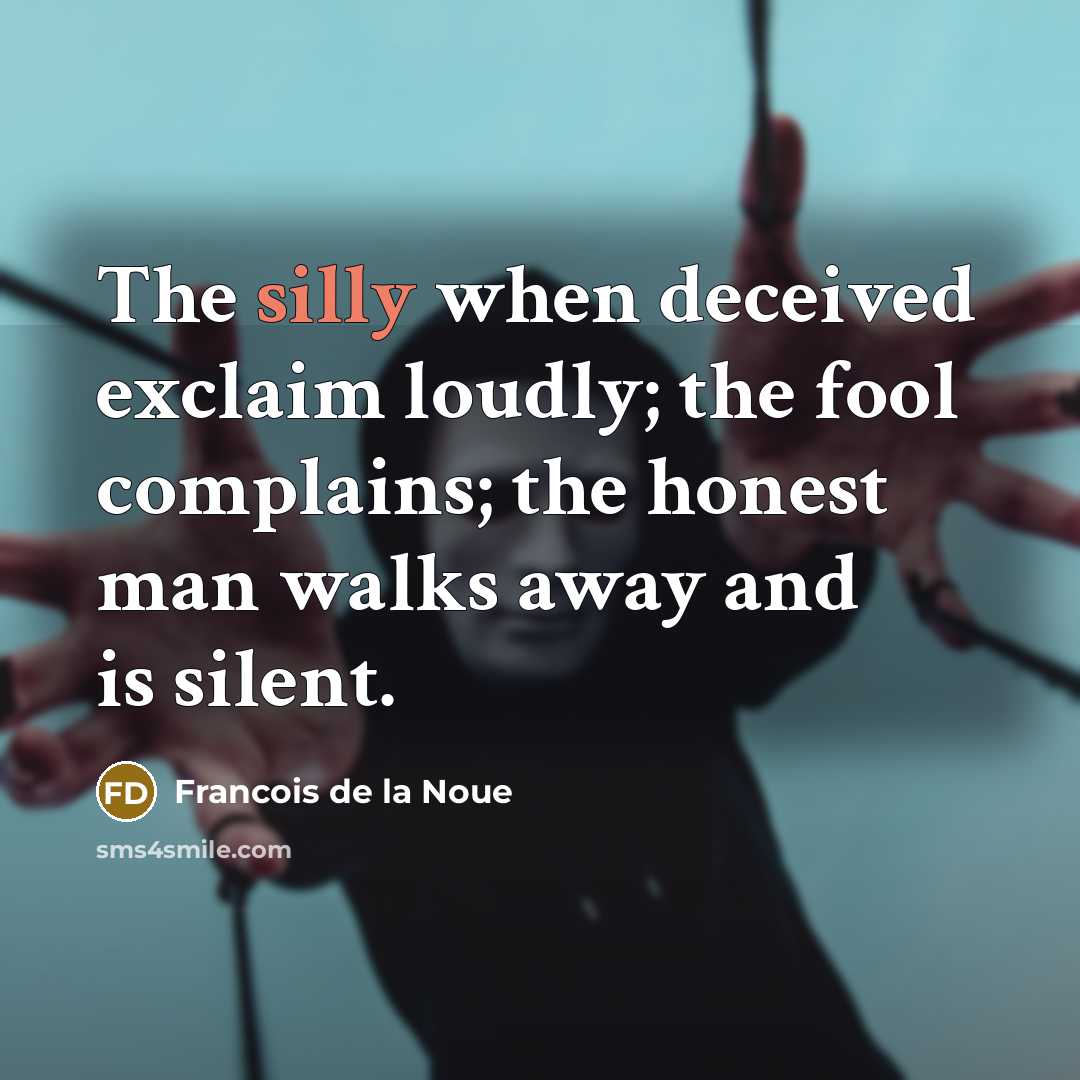 “The silly when deceived exclaim loudly; the fool complains; the…” quote by Francois de la Noue