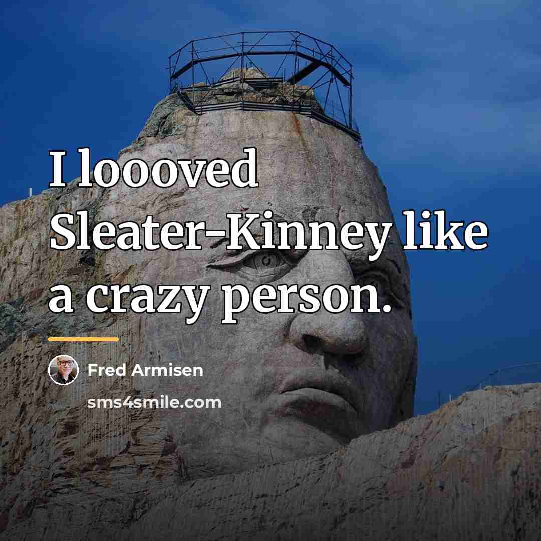 “I loooved Sleater-Kinney like a crazy person.…” quote by Fred Armisen