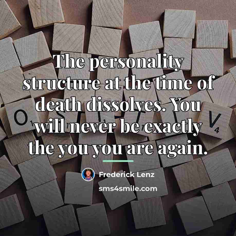 “The personality structure at the time of death dissolves. You…” quote by Frederick Lenz