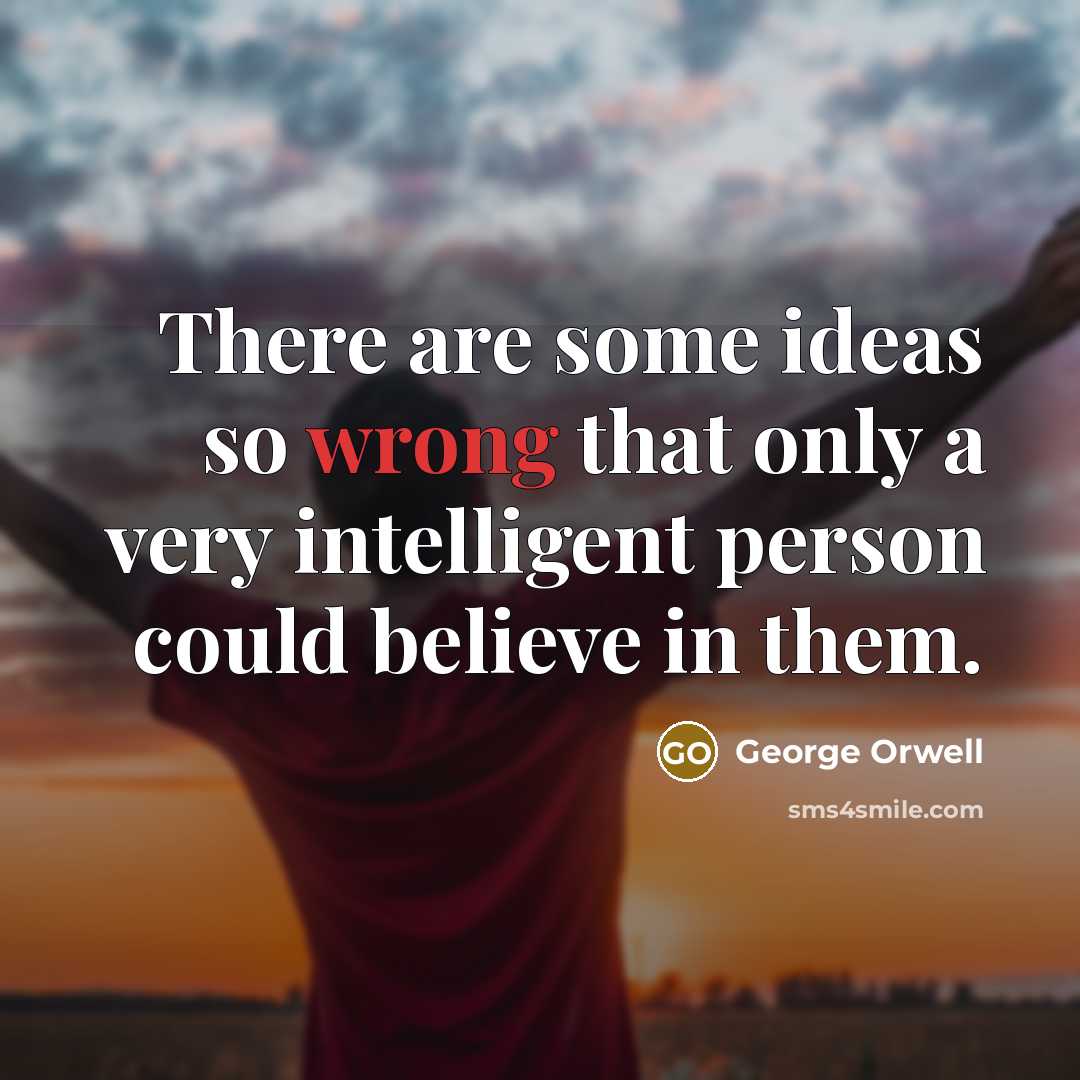 “There are some ideas so wrong that only a very…” quote by George Orwell