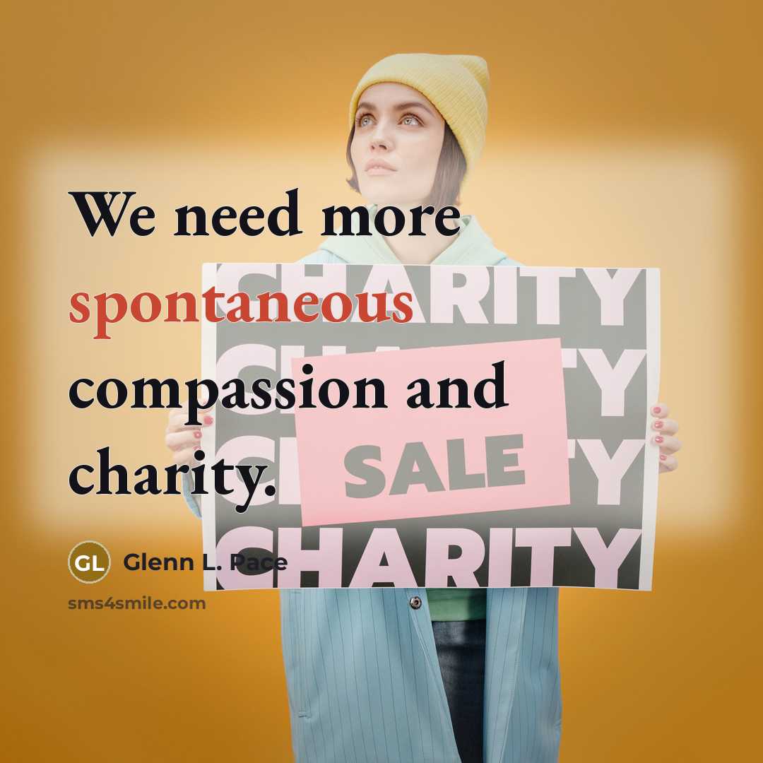 “We need more spontaneous compassion and charity.…” quote by Glenn L. Pace