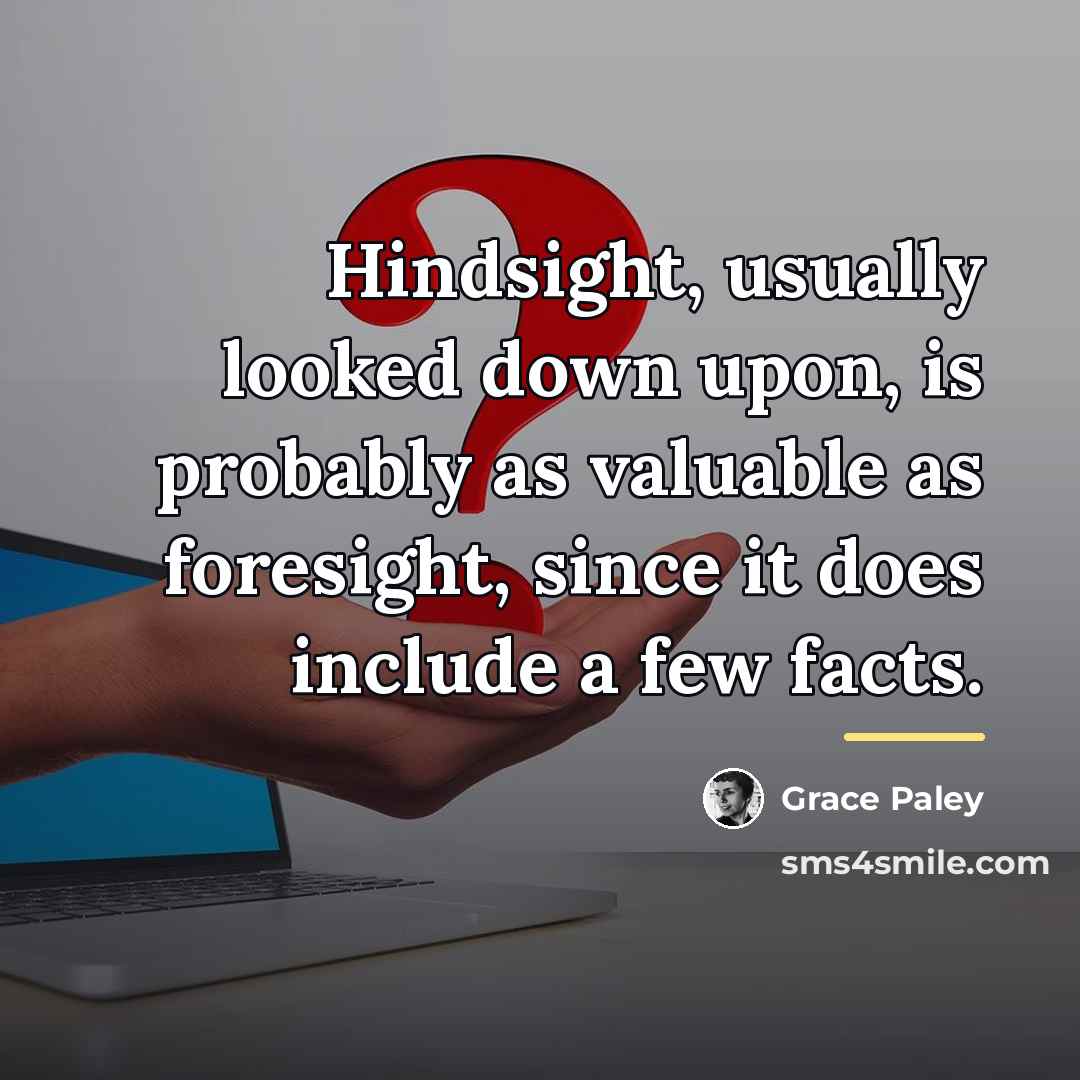 “Hindsight, usually looked down upon, is probably as valuable as…” quote by Grace Paley