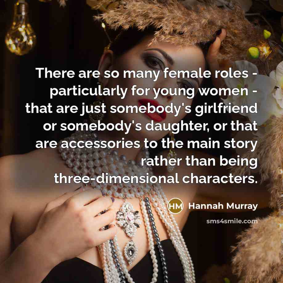 “There are so many female roles - particularly for young…” quote by Hannah Murray