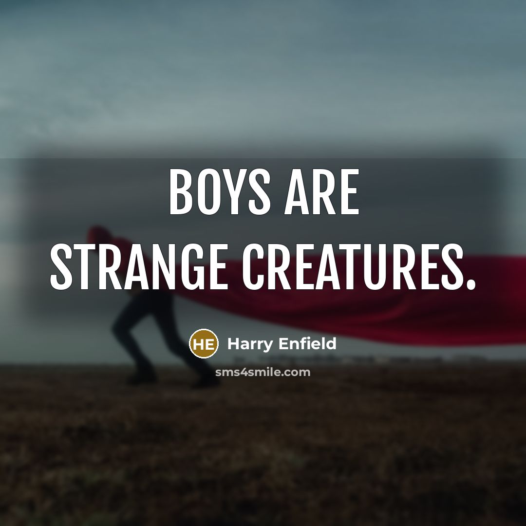 “Boys are strange creatures.” quote by Harry Enfield