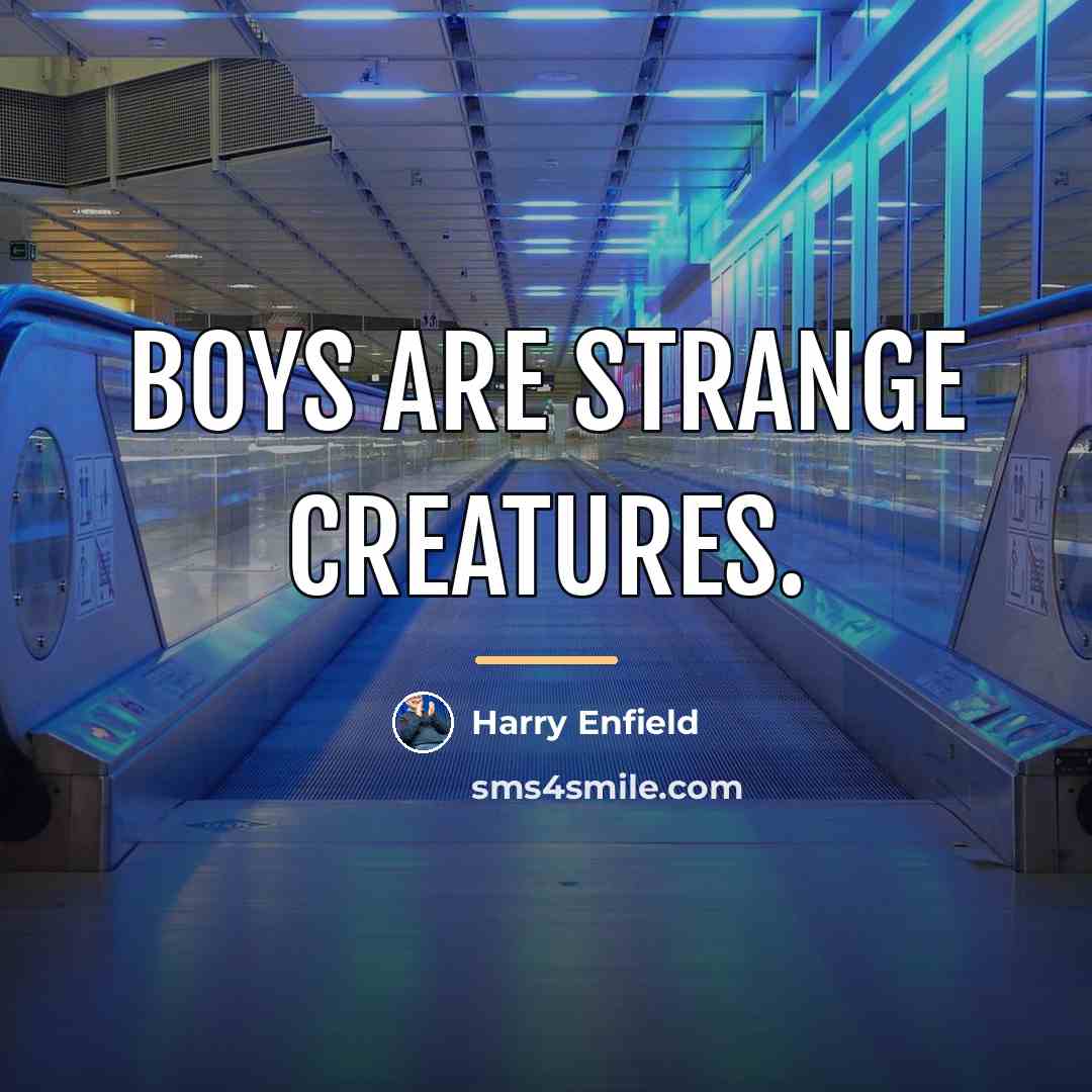 “Boys are strange creatures.…” quote by Harry Enfield