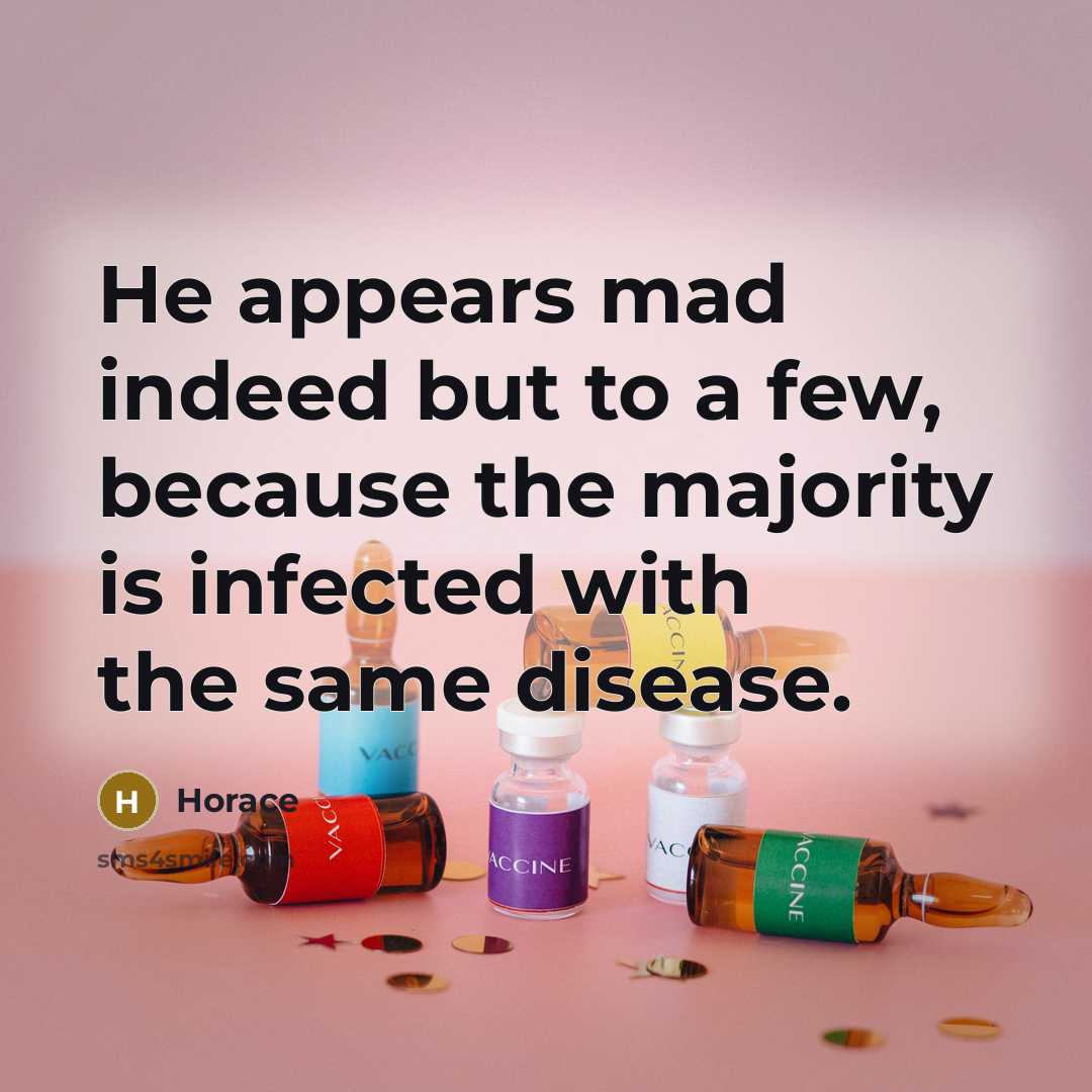 “He appears mad indeed but to a few, because the…” quote by Horace