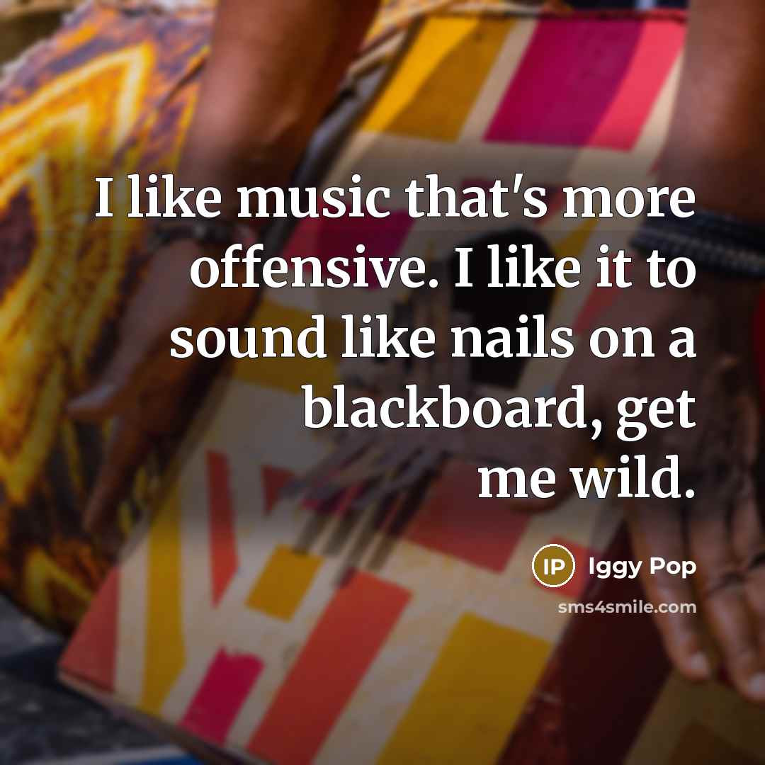 “I like music that's more offensive. I like it to…” quote by Iggy Pop
