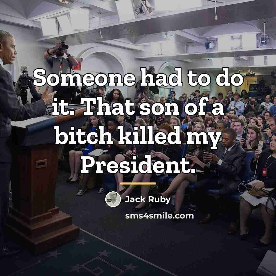 “Someone had to do it. That son of a bitch…” quote by Jack Ruby