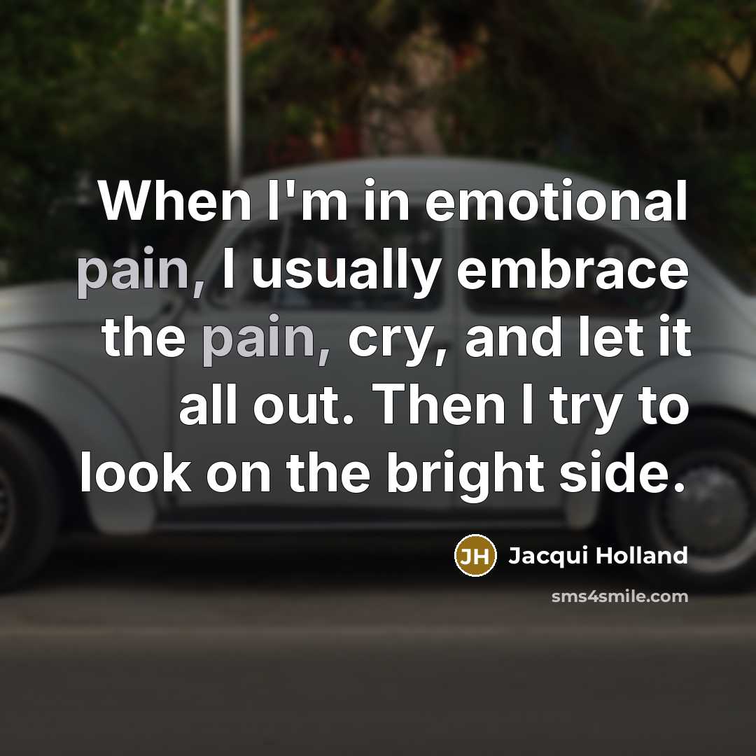 “When I'm in emotional pain, I usually embrace the pain,…” quote by Jacqui Holland