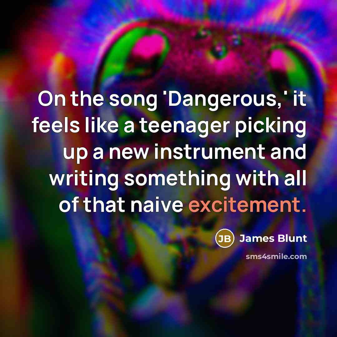 “On the song 'Dangerous,' it feels like a teenager picking…” quote by James Blunt