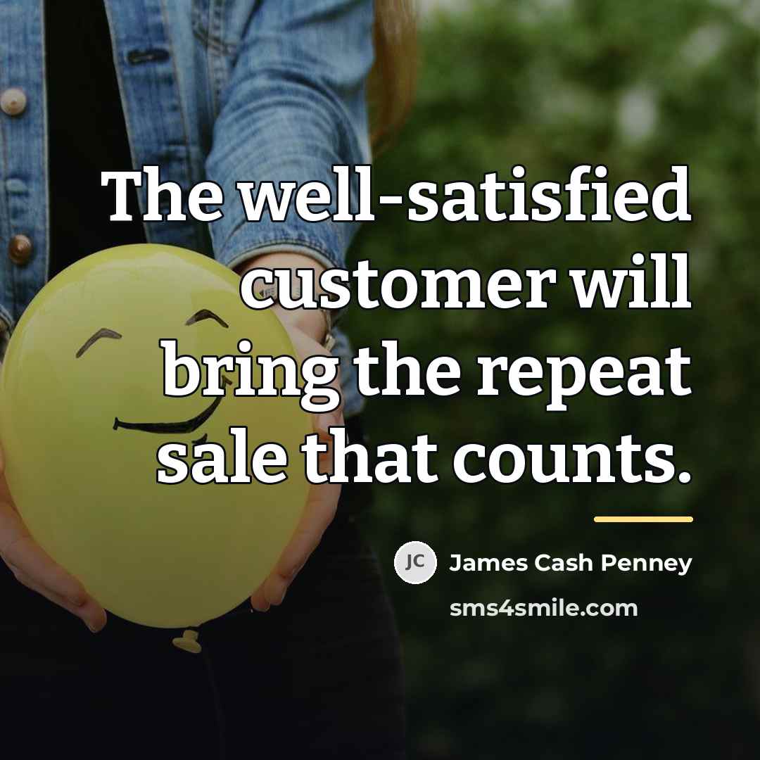 “The well-satisfied customer will bring the repeat sale that counts.…” quote by James Cash Penney