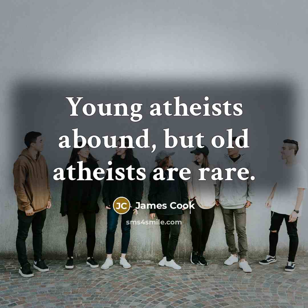 “Young atheists abound, but old atheists are rare.…” quote by James Cook
