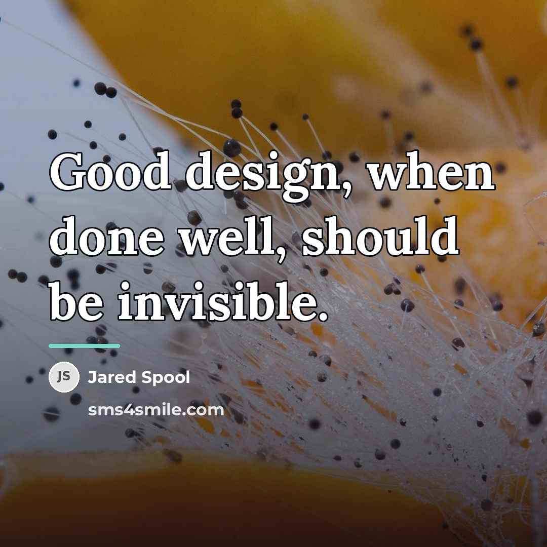 “Good design, when done well, should be invisible.…” quote by Jared Spool