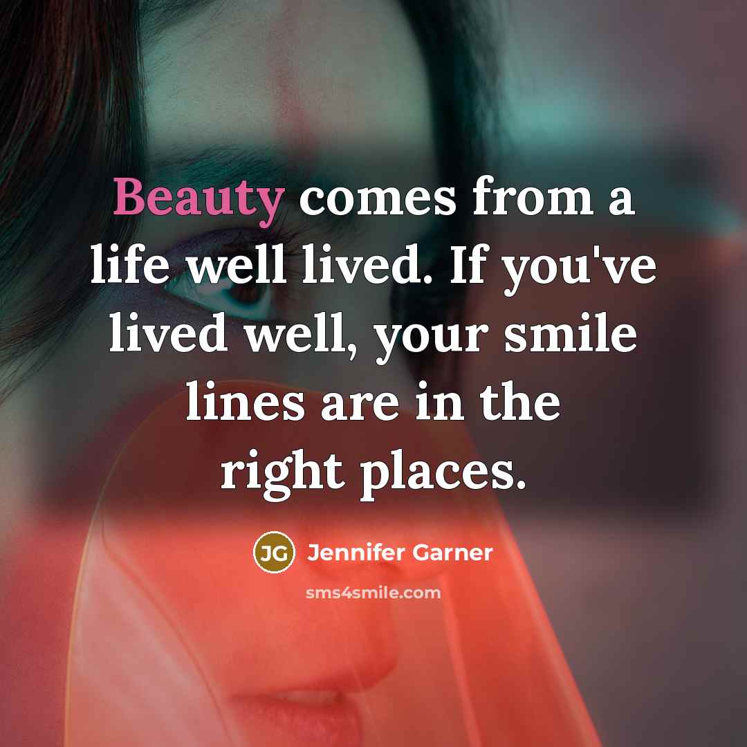“Beauty comes from a life well lived. If you've lived…” quote by Jennifer Garner