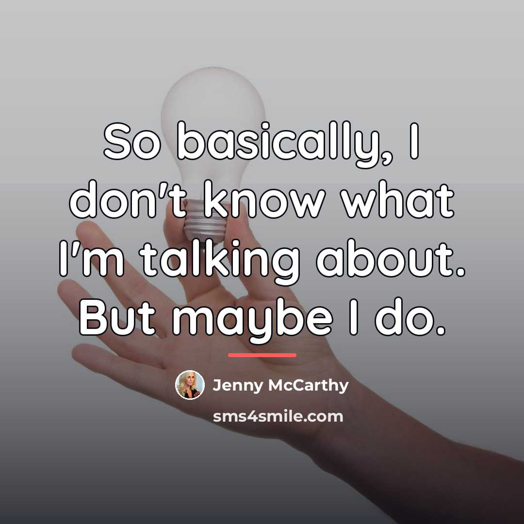 “So basically, I don't know what I'm talking about. But…” quote by Jenny McCarthy