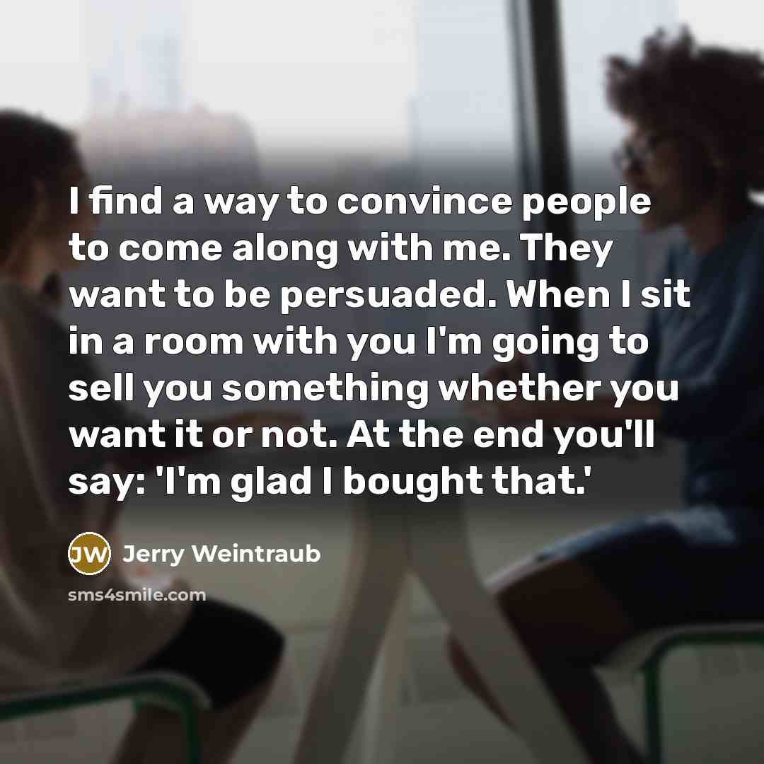 “I find a way to convince people to come along…” quote by Jerry Weintraub
