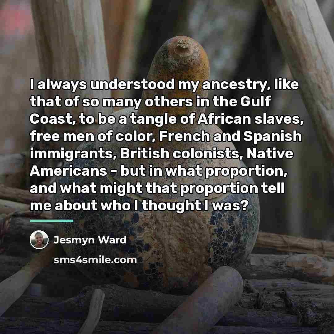 “I always understood my ancestry, like that of so many…” quote by Jesmyn Ward