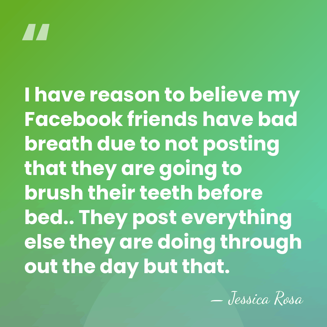 I have reason to believe my Facebook friends have bad breath due&hellip; - Jessica Rosa