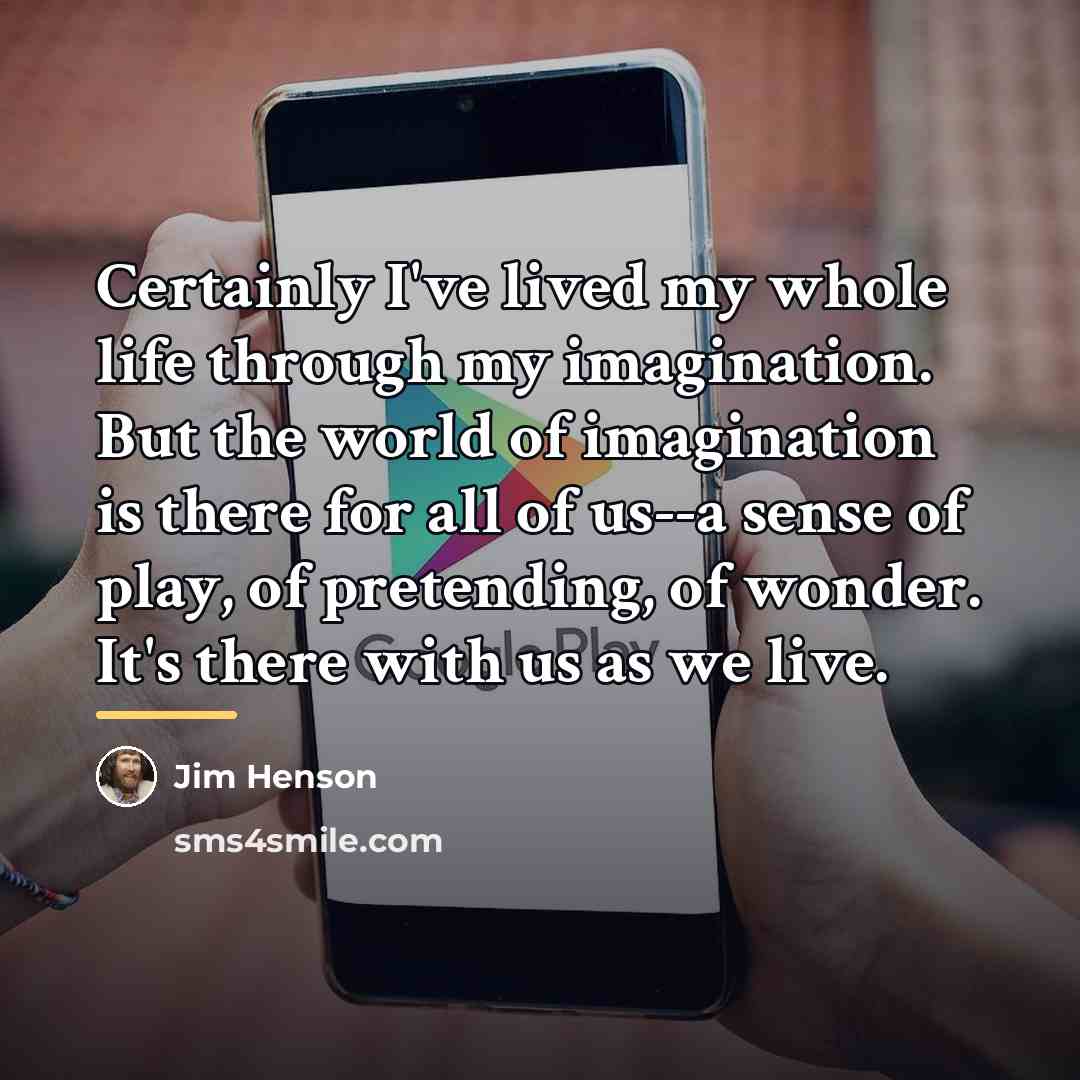 “Certainly I've lived my whole life through my imagination. But…” quote by Jim Henson