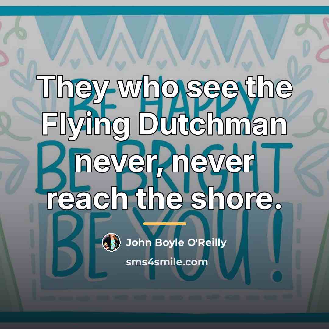 “They who see the Flying Dutchman never, never reach the…” quote by John Boyle O'Reilly