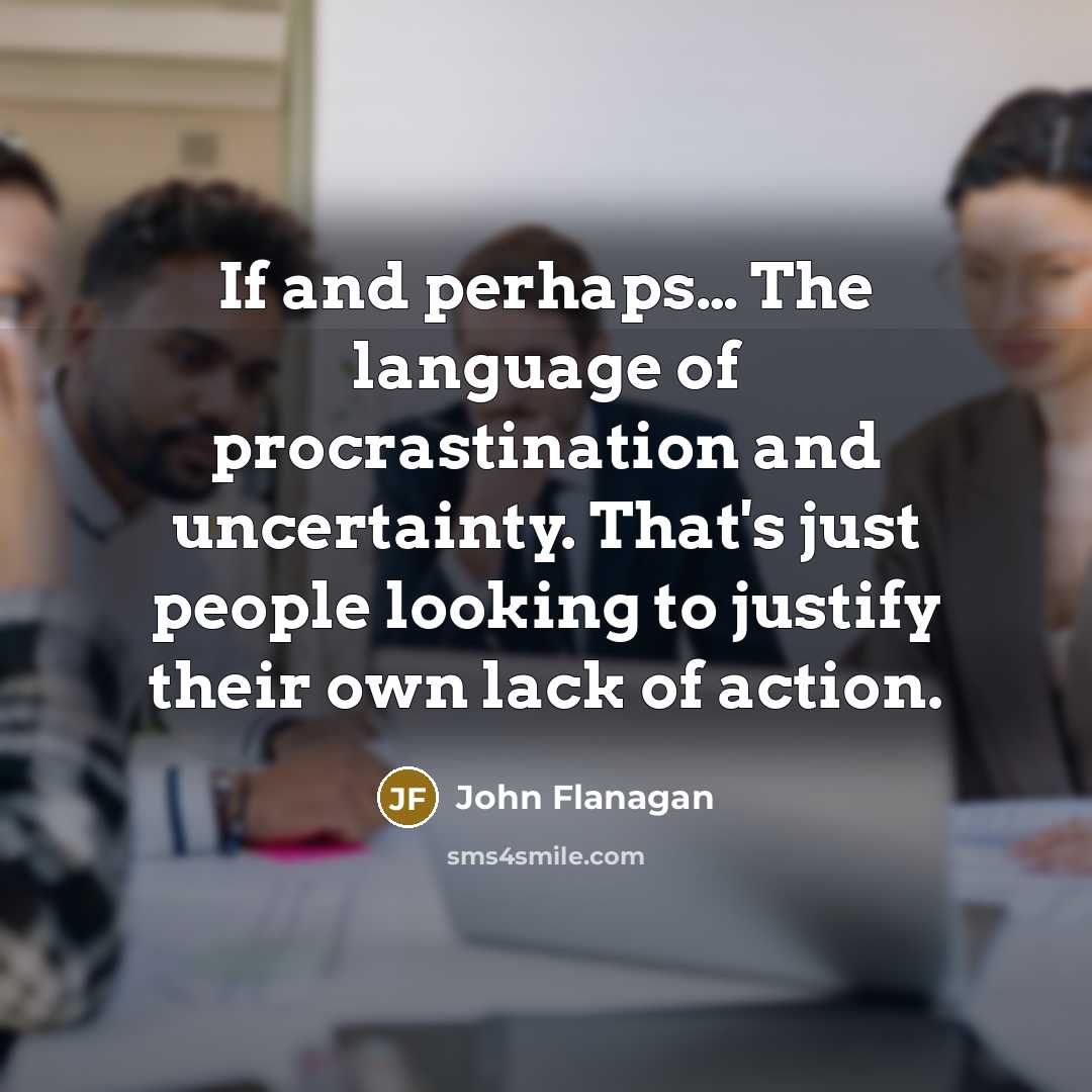 “If and perhaps.... The language of procrastination and uncertainty. That's…” quote by John Flanagan