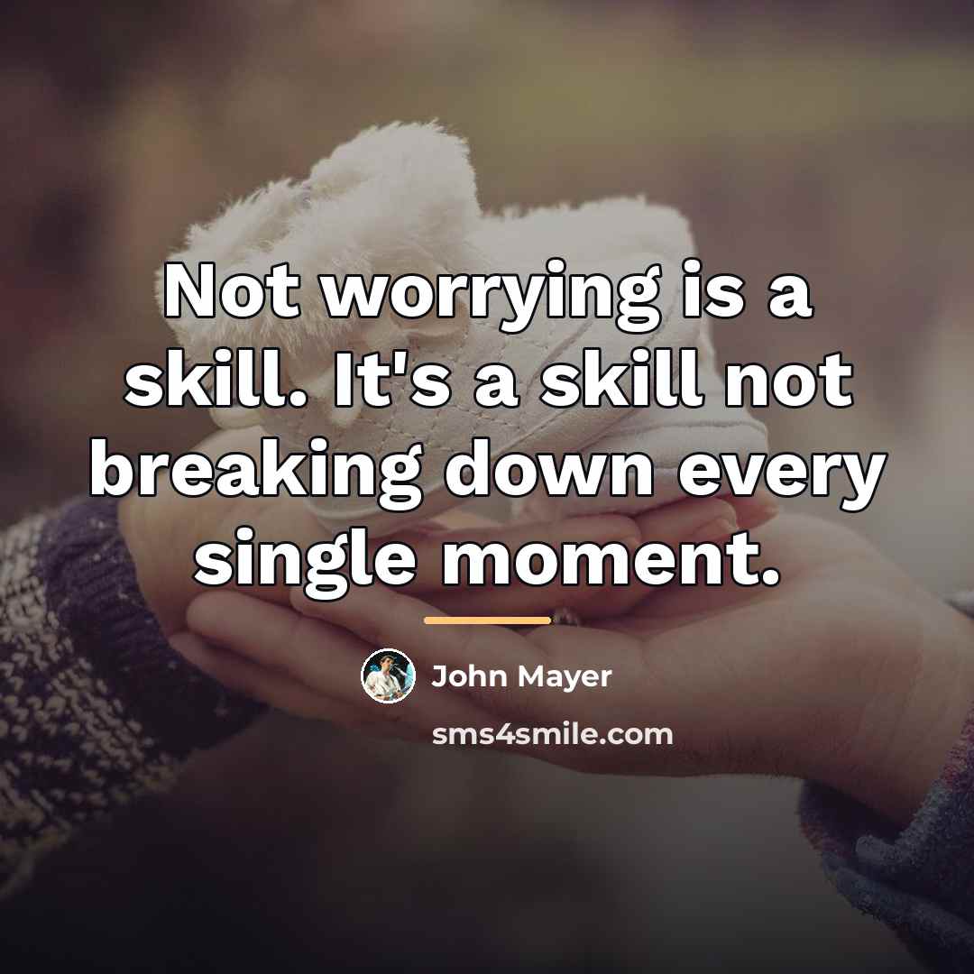 “Not worrying is a skill. It's a skill not breaking…” quote by John Mayer