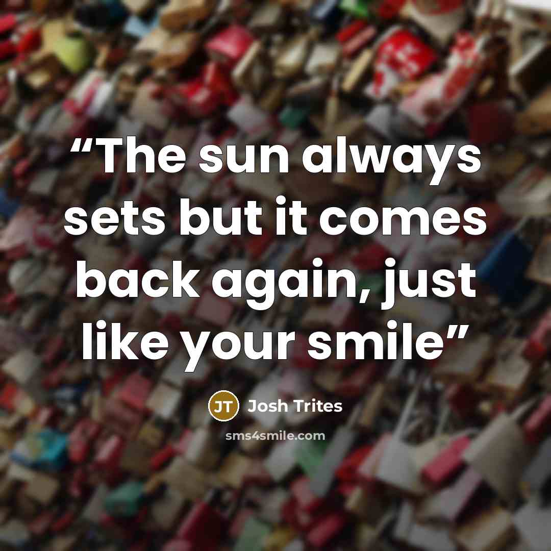 “The sun always sets but it comes back again, just like your smile” quote by Josh Trites