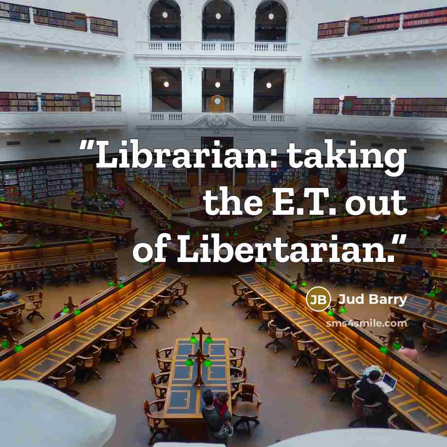 “Librarian: taking the E.T. out of Libertarian.” quote by Jud Barry
