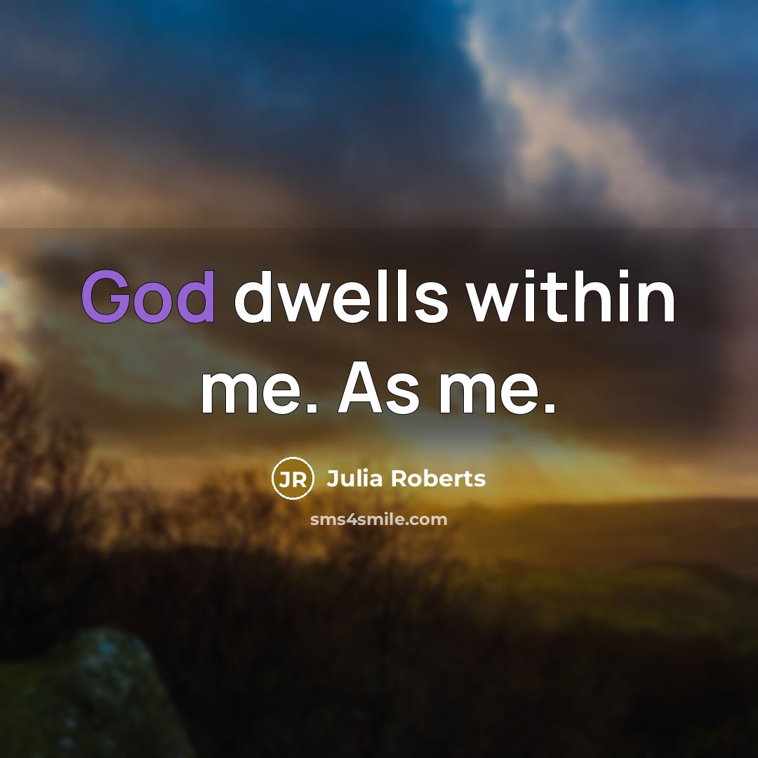 “God dwells within me. As me.” quote by Julia Roberts