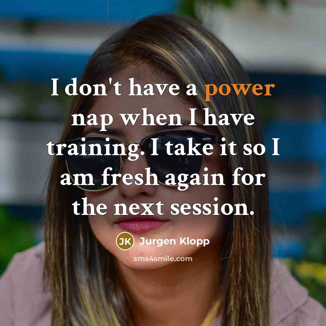 “I don't have a power nap when I have training.…” quote by Jurgen Klopp