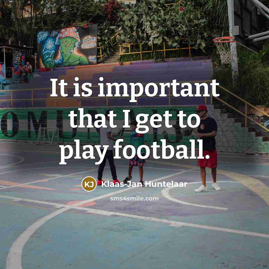 “It is important that I get to play football.…” quote by Klaas-Jan Huntelaar