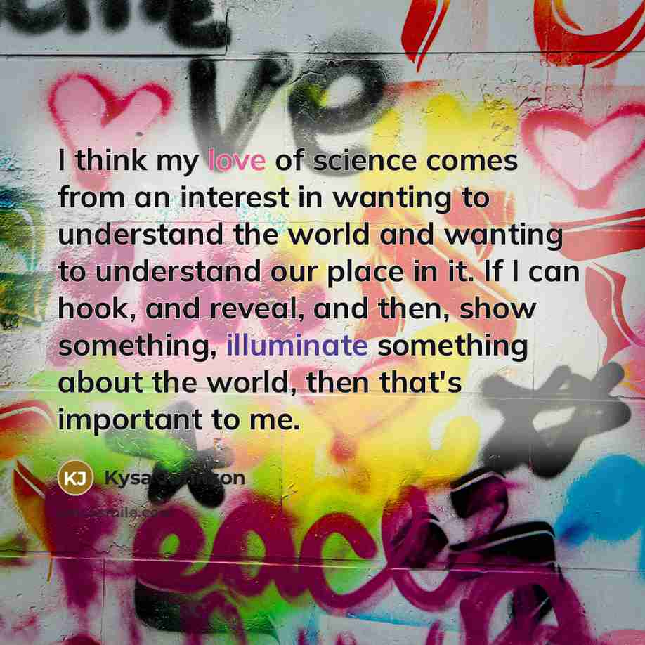 “I think my love of science comes from an interest…” quote by Kysa Johnson