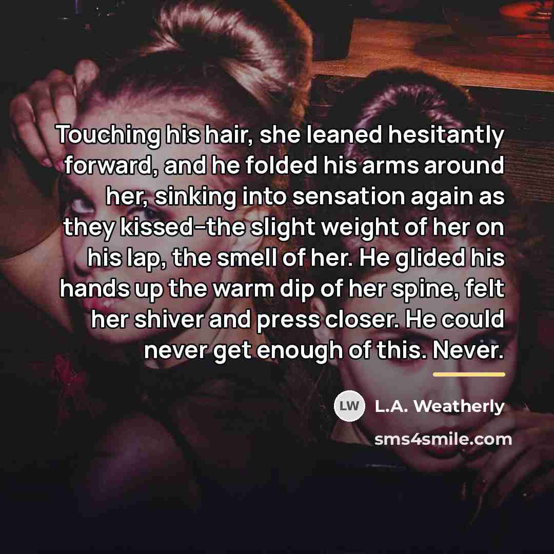 “Touching his hair, she leaned hesitantly forward, and he folded…” quote by L.A. Weatherly