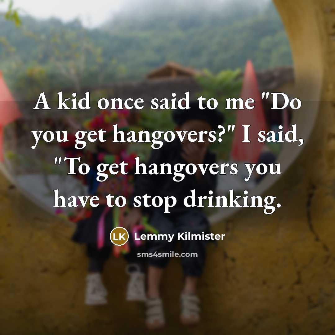 “A kid once said to me "Do you get hangovers?"…” quote by Lemmy Kilmister