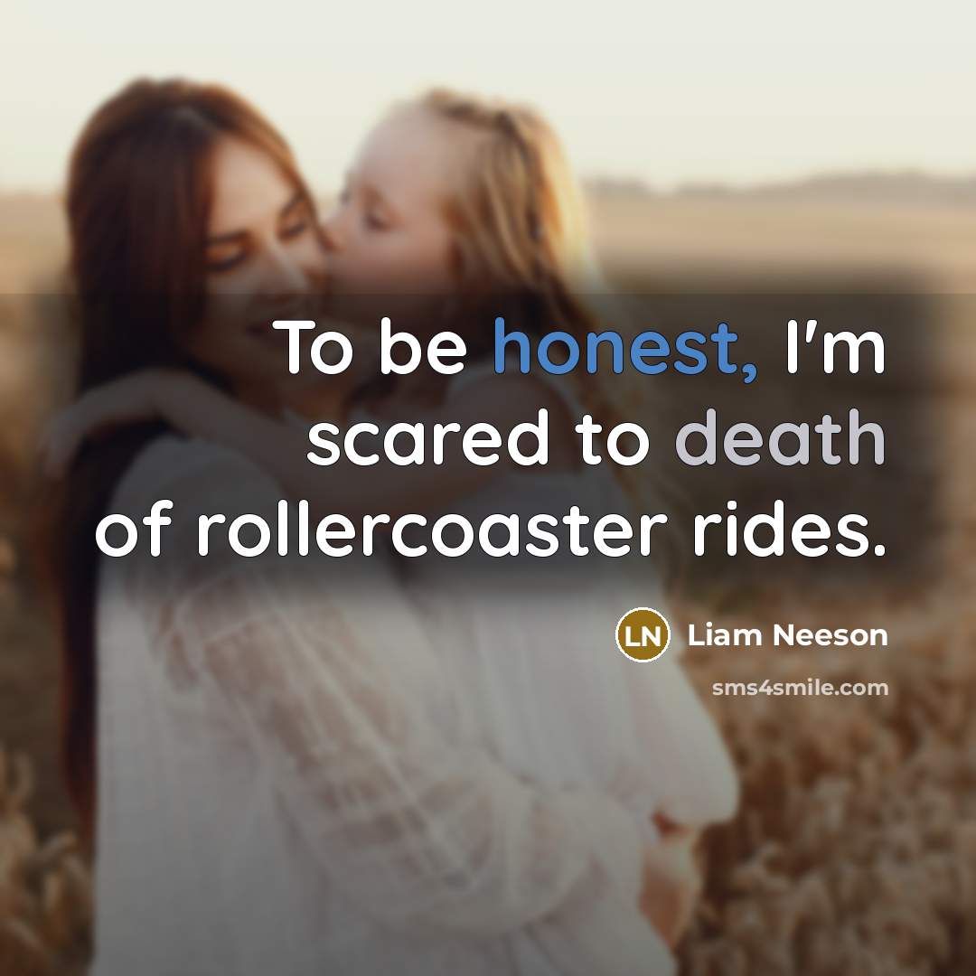 “To be honest, I'm scared to death of rollercoaster rides.…” quote by Liam Neeson