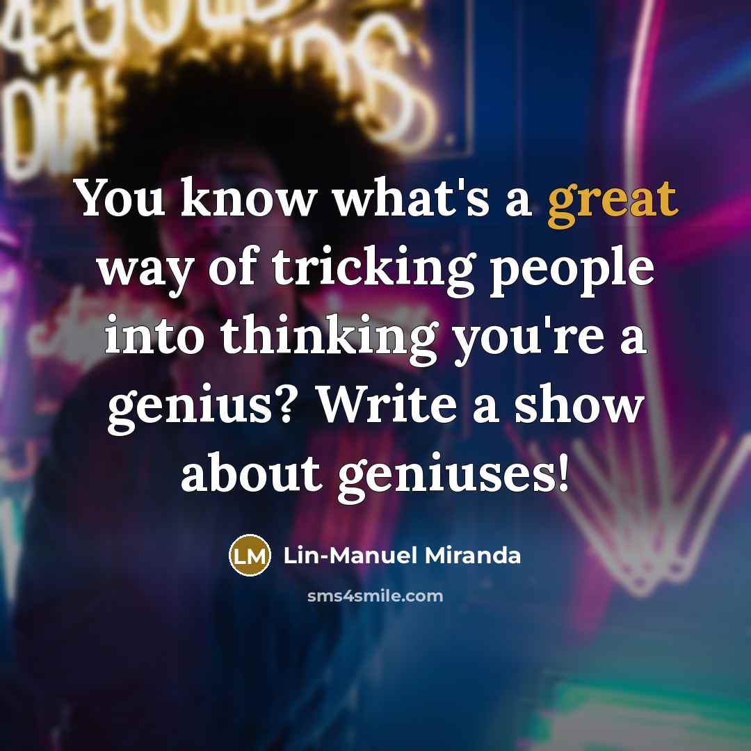“You know what's a great way of tricking people into…” quote by Lin-Manuel Miranda