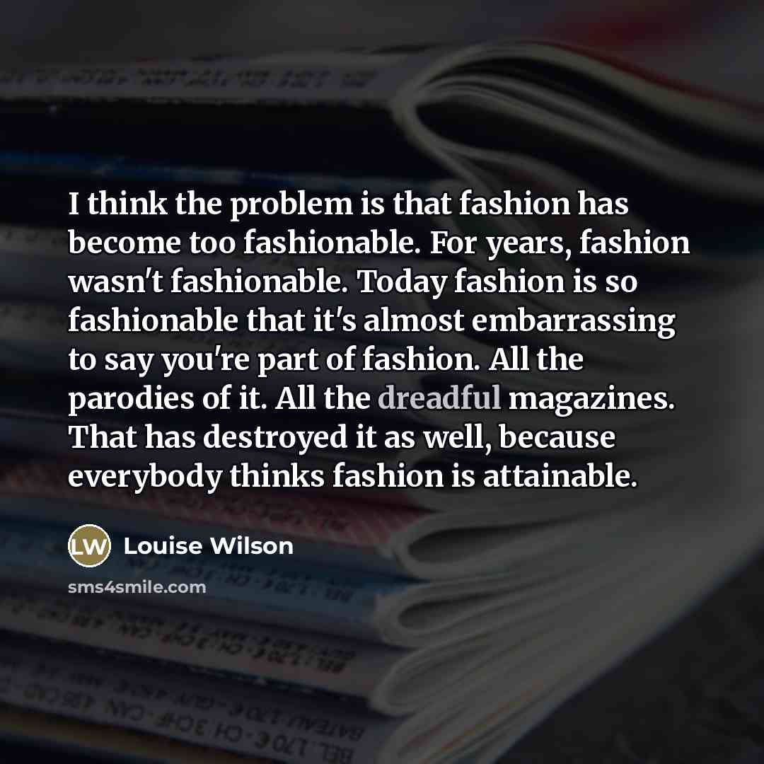 “I think the problem is that fashion has become too…” quote by Louise Wilson