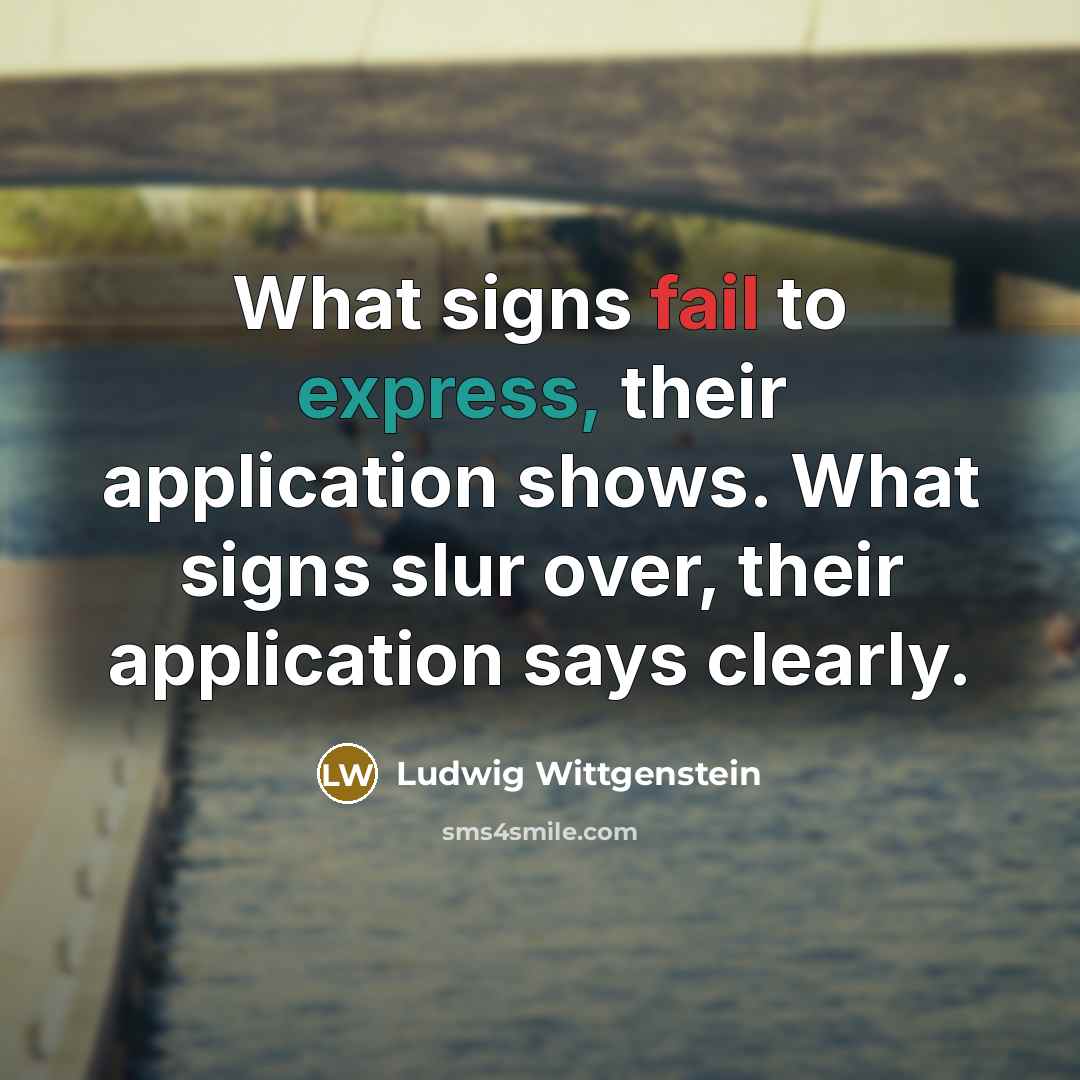 “What signs fail to express, their application shows. What signs…” quote by Ludwig Wittgenstein