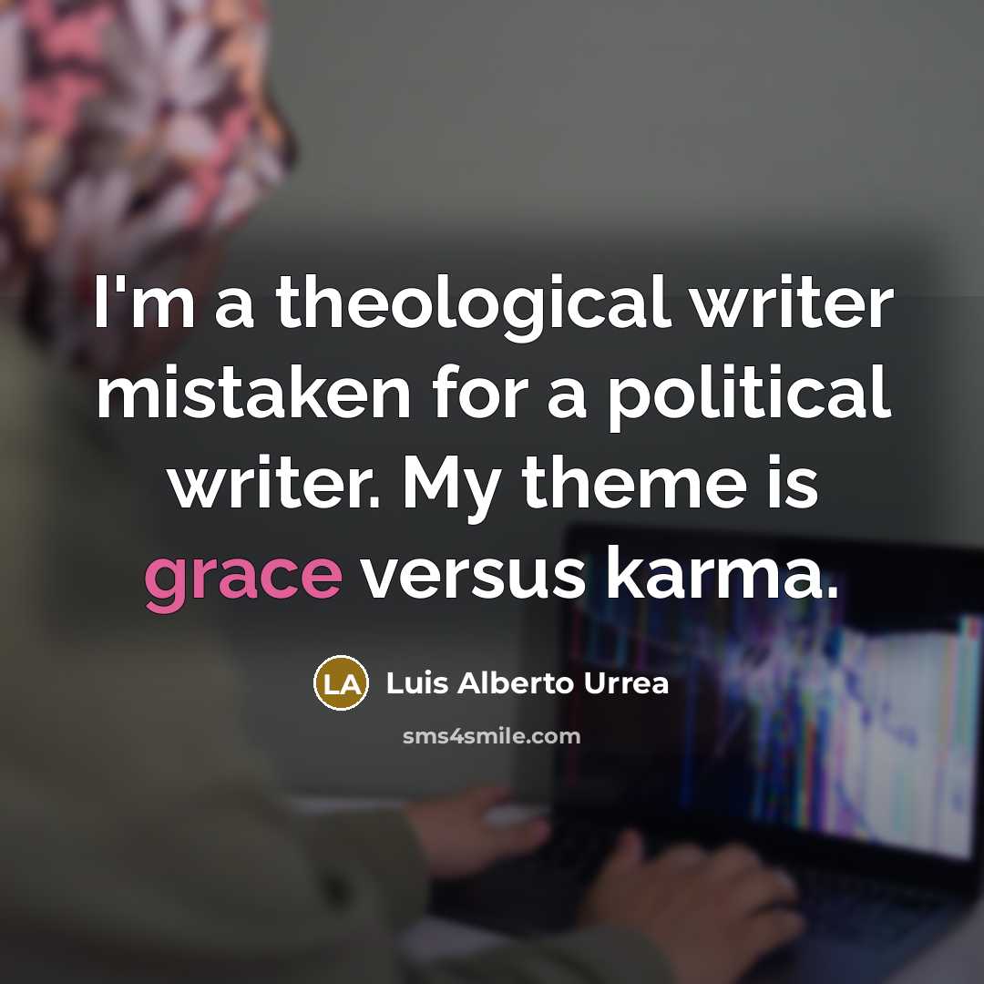 “I'm a theological writer mistaken for a political writer. My…” quote by Luis Alberto Urrea