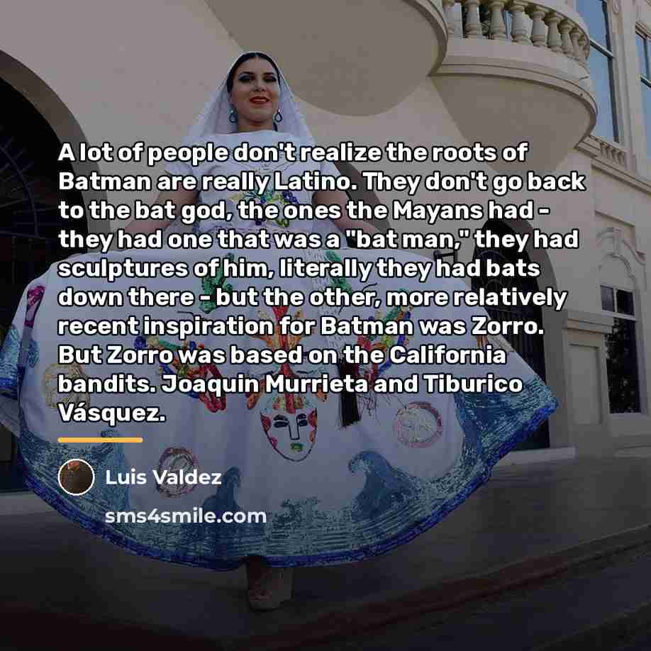 “A lot of people don't realize the roots of Batman…” quote by Luis Valdez