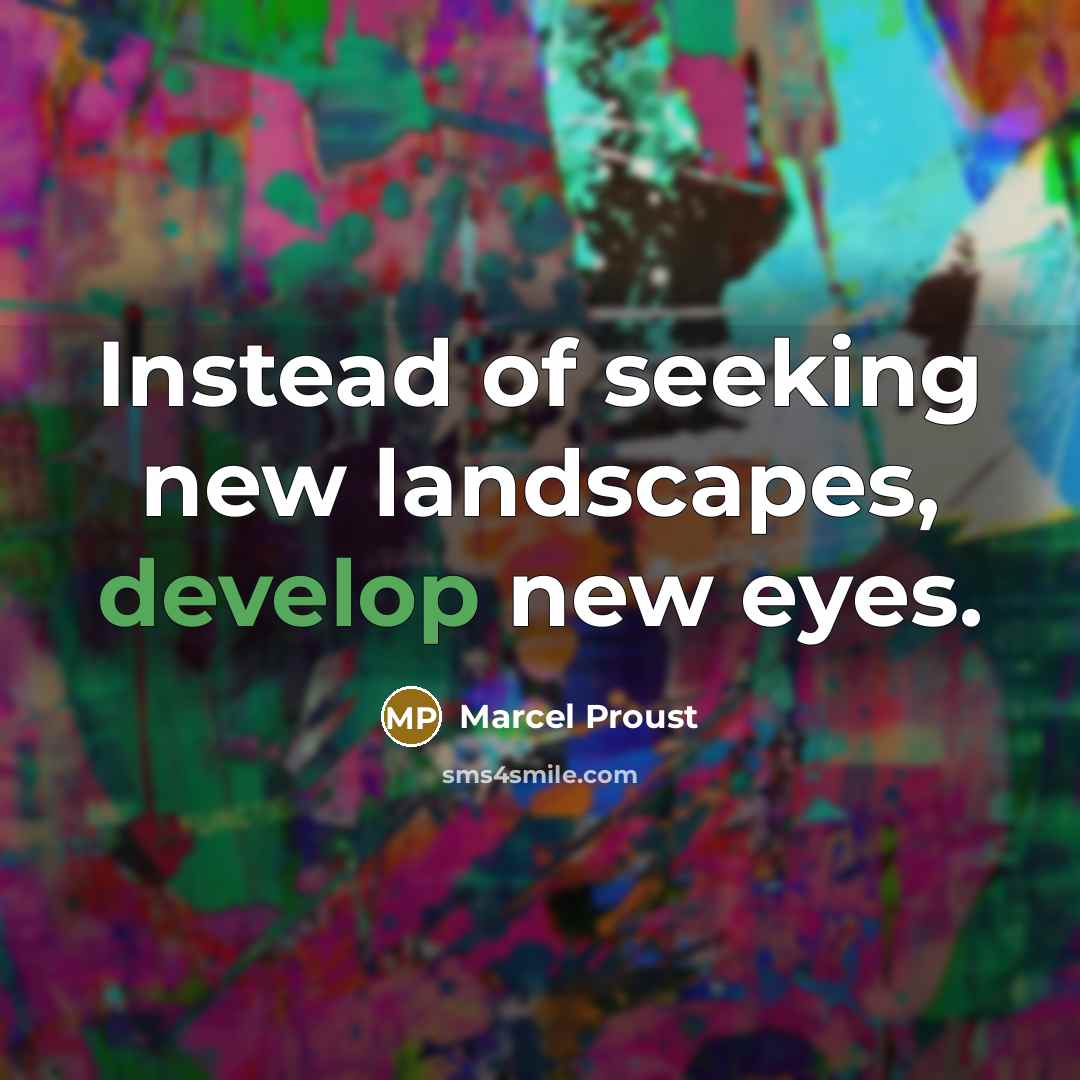 “Instead of seeking new landscapes, develop new eyes.…” quote by Marcel Proust